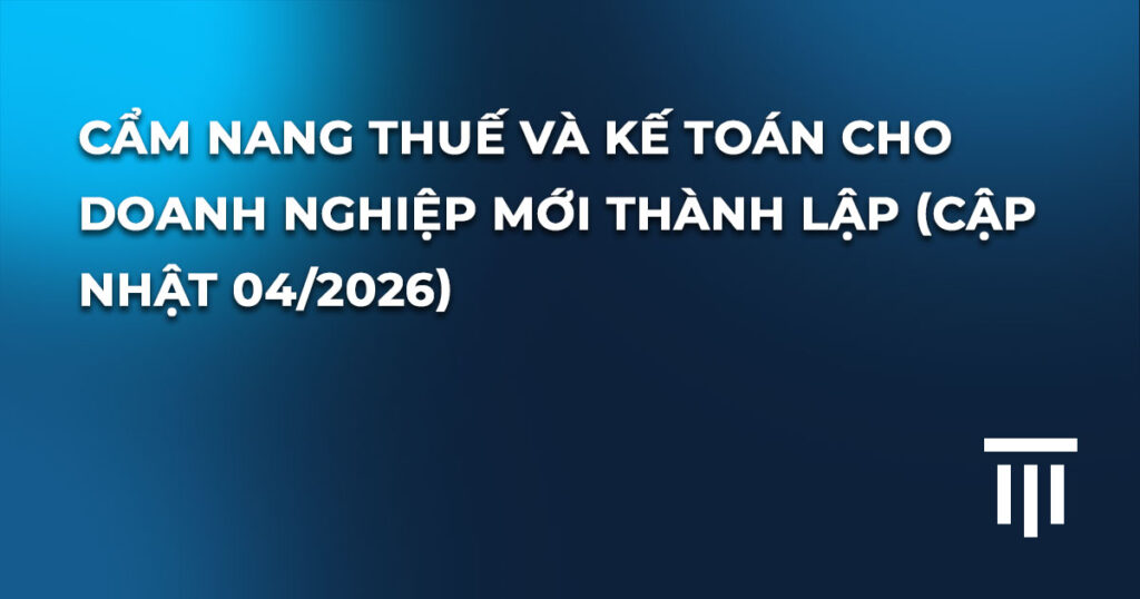 Cẩm nang thuế - kế toán cho doanh nghiệp mới thành lập 2026