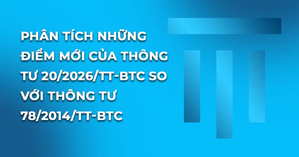 Phân tích những đIểm mớI của thông tư 20/2026/TT-BTC so vớI thông tư 78/2014/TT-BTC
