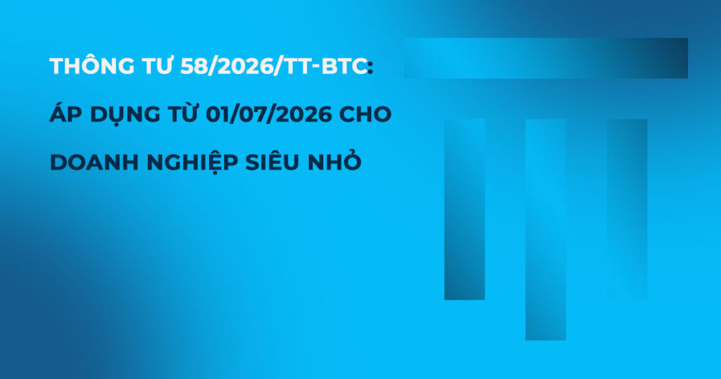 Thông tư 58/2026/TT-BTC: Áp dụng từ 01/07/2026 cho Doanh nghiệp siêu nhỏ
