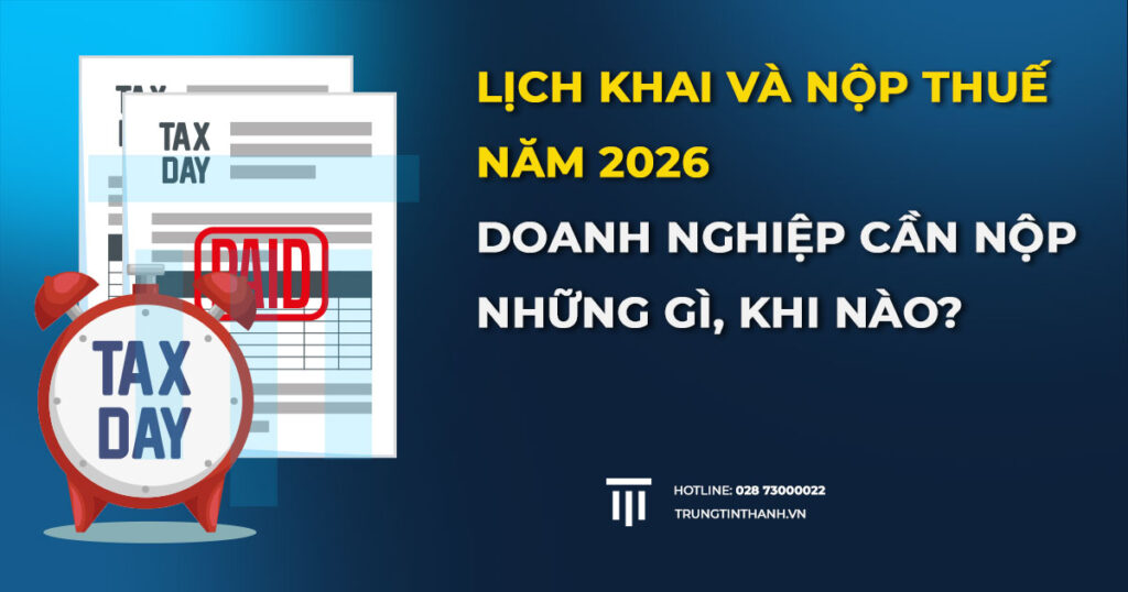 Lịch khai và nộp thuế năm 2026: Doanh nghiệp cần nộp những gì, khi nào?
